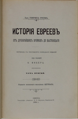 Грец Г. История евреев от древнейших времен до настоящего. С биогр. сост. д-м Ф. Блох / Под ред. О. Инбера; под ред. В. Шерешевского. [В 12 т.]. Т. 1–12. Одесса: Изд. книжного магазина Шерман, [1900-е].